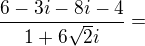 $\frac{6-3i-8i-4}{1+6\sqrt{2}i}=$