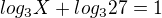 $log_3X+log_327=1$