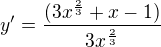 $y' =\frac {(3x^{\frac 23}+x-1)}{3x^{\frac 23}}$