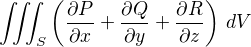 $\iiint_S \(\frac{\partial P}{\partial x}+\frac{\partial Q}{\partial y}+\frac{\partial R}{\partial z}\)\,dV$