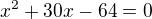 $x^2+30x-64=0$