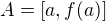 $A = [a, f(a)]$