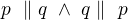 $ p ~ \parallel q ~ \wedge ~ q \parallel ~ p$