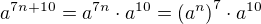 $a^{7n+10}=a^{7n}\cdot a^{10}= \left( a^{n} \right)^{7}\cdot a^{10}$