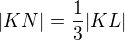 $|KN|=\frac 13|KL|$