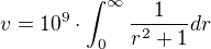 $v=10^9\cdot \int_{0}^{\infty }\frac{1}{r^2+1}dr$