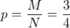 $p=\frac{M}{N}=\frac{3}{4}$