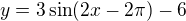 $y=3\sin(2x-2\pi)-6$