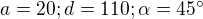 $a=20;d=110;\alpha =45�$