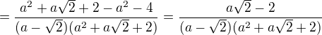 $=\frac{a^2+a\sqrt 2+2-a^2-4}{(a-\sqrt 2)(a^2+a\sqrt 2+2)}=\frac{a\sqrt 2-2}{(a-\sqrt 2)(a^2+a\sqrt 2+2)}$