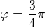 $\varphi =\frac{3}{4}\pi $