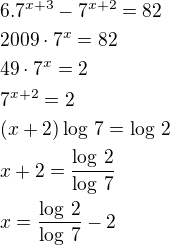$6.7^{x+3}-7^{x+2}=82\nl2009\cdot 7^x=82\nl49\cdot 7^x=2\nl7^{x+2}=2\nl(x+2)\log\,7=\log\,2\nlx+2=\frac{\log\,2}{\log\,7}\nlx=\frac{\log\,2}{\log\,7}-2$