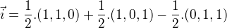 $\vec i=\frac12.(1,1,0)+\frac12.(1,0,1)-\frac12.(0,1,1)$