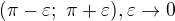 $(\pi-\varepsilon;~ \pi+\varepsilon), \varepsilon \rightarrow 0$