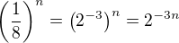 $\(\frac 18\)^n = \(2^{-3}\)^n = 2^{-3n}$