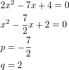 $2x^2-7x+4=0\nlx^2-\frac{7}{2}x+2=0\nlp=-\frac{7}{2}\nlq=2$