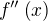 $f ''\left( x\right) $