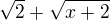 $\sqrt 2+\sqrt{x+2}$
