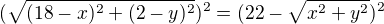 $(\sqrt{(18-x)^2+(2-y)^2})^2=(22-\sqrt{x^2+y^2})^2$
