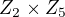 $Z_{2} \times Z_{5}$