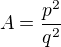 $A=\frac{p^{2}}{q^{2}}$