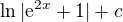 $\ln |\mathrm{e}^{2x}+1|+c$