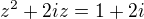 $z^{2}+2iz=1+2i$