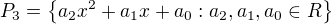 $P_{3} = \{a_{2}x^{2} + a_{1}x + a_{0} : a_{2}, a_{1}, a_{0} \in R\}$