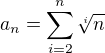 $a_n=\sum_{i=2}^n\sqrt[i]n$
