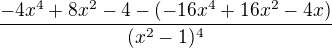 $\frac{-4x^{4}+8x^{2}-4-(-16x^{4}+16x^{2}-4x)}{(x^{2}-1)^{4}}$