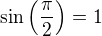 $\sin\left(\frac{\pi}{2}\right)=1$