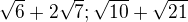$\sqrt{6}+2\sqrt{7}; \sqrt{10}+\sqrt{21}$
