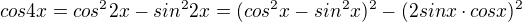 $cos4x = cos^22x-sin^22x = (cos^2x-sin^2x)^2-(2sinx\cdot cosx)^2$