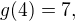 $g(4)=7,$