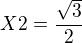 $X2=\frac{\sqrt{3}}{2}$
