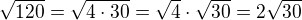 $\sqrt{120}=\sqrt{4\cdot 30}=\sqrt{4}\cdot \sqrt{30}=2\sqrt{30}$