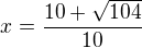 $x = \frac {10 + \sqrt{104}}{10}$