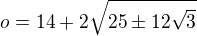 $o=14+2\sqrt{25\pm 12\sqrt{3}}$
