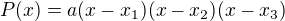 $P(x)=a(x-x_1)(x-x_2)(x-x_3)$