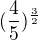 $(\frac{4}{5})^{\frac{3}{2}}$