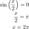 $\sin\left(\frac x2\right)=0\\\frac x2=\pi\\x=2\pi$
