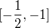 $[-\frac{1}{2},-1]$