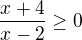 $\frac{x+4}{x-2} \ge 0 $