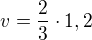 $v = \frac {2}{3} \cdot 1,2$