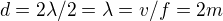 $d=2\lambda /2=\lambda =v/f=2m$