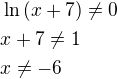 $\ln{\left(x+7\right)}\neq 0\nlx+7\neq 1\nlx \neq -6$