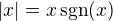 $|x|=x\,\mathrm{sgn}(x)$