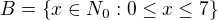 $B= \{x\in N_0: 0 \le x\le 7\}$