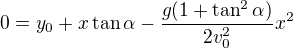 $0=y_0+x\tan\alpha-\frac{g(1+\tan^2\alpha)}{2v_0^2}x^2$