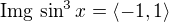 $\mathrm{Img}\, \sin^3 x = \langle -1, 1 \rangle$